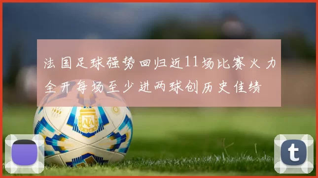 法国足球强势回归近11场比赛火力全开每场至少进两球创历史佳绩