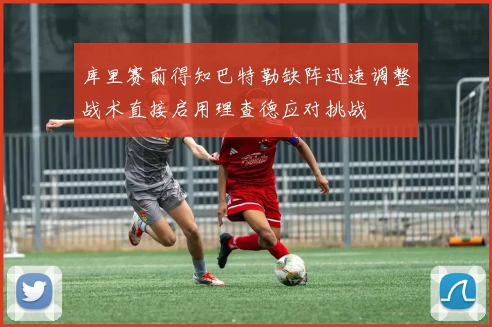 库里赛前得知巴特勒缺阵迅速调整战术直接启用理查德应对挑战